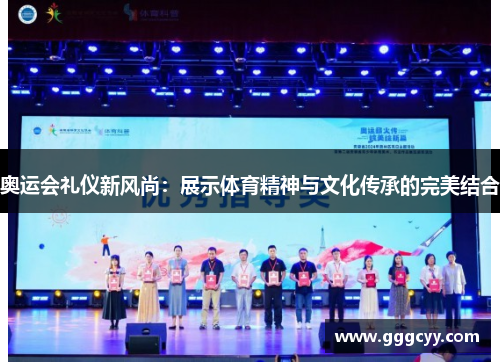 奥运会礼仪新风尚：展示体育精神与文化传承的完美结合