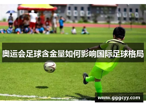 奥运会足球含金量如何影响国际足球格局